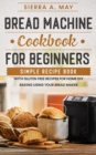 Bread Machine Cookbook For Beginners : Simple Recipe Book With Gluten Free Recipes For Home DIY Baking Using Your Bread Maker - Book
