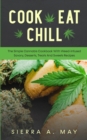 Cook, Eat, Chill : The Simple Cannabis Cookbook With Weed-Infused Savory, Desserts, Treats And Sweets Recipes - Book