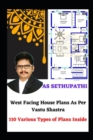 West Facing House Plans As Per Vastu Shastra : 110 Various Types of Plans Inside - Book