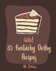 Hello! 85 Kentucky Derby Recipes : Best Kentucky Derby Cookbook Ever For Beginners [Bourbon Cookbook, Bread Pudding Recipes, Mashed Potato Cookbook, Cold Salad Cookbook, Mint Julep Recipe] [Book 1] - Book