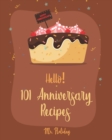 Hello! 101 Anniversary Recipes : Best Anniversary Cookbook Ever For Beginners [Duck Recipes, Layer Cake Recipe, Cheese Fondue Recipe Book, Roasted Vegetable Cookbook, Stuffed Mushroom Recipe] [Book 1] - Book