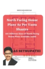 North Facing House Plans As Per Vastu Shastra : 125 Different Sizes of North Facing House Plans Available Inside - Book