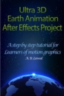 Ultra 3D Earth Animation After Effects Project : A Step By Step Tutorial for Learners of Motion Graphics - Book