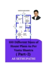 100 Different Sizes of House Plans As Per Vastu Shastra : ( Part-2) - Book