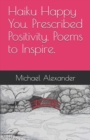 Haiku Happy You. Prescribed Positivity. Poems to Inspire. - Book