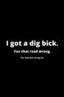 I Got a Dig Bick : Funny Husband Appreciation Gift - 120 Pages (6" x 9") For Birthday, Father's Day, Valentine's Day, Etc. - Book