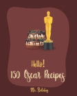 Hello! 150 Oscar Recipes : Best Oscar Cookbook Ever For Beginners [Caramel Cookbook, White Chocolate Cookbook, Goat Cheese Cookbook, Grilled Cheese Recipes, Champagne Cocktail Recipes] [Book 1] - Book