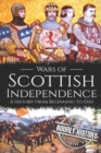 Wars of Scottish Independence : A History from Beginning to End - Book
