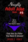 Naughty Adult Joke Book #6 : Dirty, Funny And Slutty Jokes That Are So Flithy You Need A Shower - Book