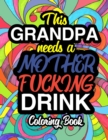 This Grandpa Needs A Mother Fucking Drink : A Sweary Adult Coloring Book For Swearing Like A Grandpa Holiday Gift & Birthday Present For Grandfathers: 50 Designs 100 Pages Dark Midnight Edition Gag Gi - Book