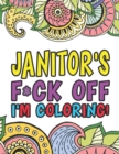 Janitor's F*ck Off I'm Coloring A Totally Irreverent Adult Coloring Book Gift For Swearing Like A Custodian Holiday Gift & Birthday Present For Janitors & Custodial Staff : Gift For Janitors Cleaners - Book