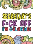 Secretary's F*ck Off I'm Coloring A Totally Irreverent Adult Coloring Book Gift For Swearing Like A Secretary Holiday Gift & Birthday Present For Office Secretaries Typists Office Staff Clerical Worke - Book