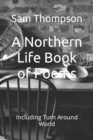 A Northern Life Book of Poems : Including Turn Around World - Book