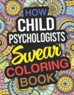 How Child Psychologists Swear Coloring Book : Child Psychologist Coloring Book For Adults - Book