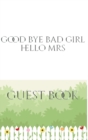 Good Bye Bad Girl Hello Mrs Bridal shower Guest Book : Good Bye Bad Girl Hello Mrs Bridal shower Guest Book - Book