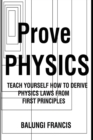 Prove Physics : Teach yourself how to derive physical laws from first principles - Book