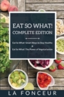 Eat So What! Complete Edition : Book 1 & 2 Eat So What! Smart Ways to Stay Healthy & The Power of Vegetarianism - Book