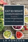 Eat So What! Complete Edition : Book 1 and 2 (Full Color Print): Eat So What! Smart Ways to Stay Healthy Eat So What! The Power of Vegetarianism - Book