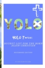 YOLO Twice : Bucket List for the Born Again Christian: Notebook Edition - Book