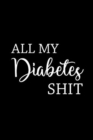All My Diabetes Shit : Health Log Book, Blood Sugar Tracker, Diabetic Planner - Book