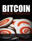 Bitcoin Breakthrough - The Beginners Guide to Bitcoin Profits In Tough Economic Times - Book