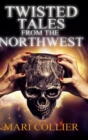 Twisted Tales From The Northwest : Large Print Hardcover Edition - Book