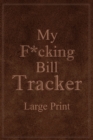 My F*cking Bill Tracker Large Print : Expense Notebook, Bill Payment Checklist, Monthly Expense Log - Book