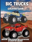 Big Trucks Coloring Book : For Boys and Girls Who Love Monster Truck - Kids Ages 3-5 and 4-8 - Book
