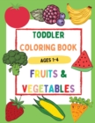 Toddler Coloring Book Fruits & Vegetables Ages 1-4 - Beautiful and Simple Coloring Book with Large Images, Easy to Learn for Toddlers - Book