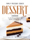 Family Pressure Cooker Dessert Cookbook : The Best Recipes Collection for Healthy and Tasty Dessert - Book
