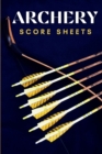 Archery Score Sheets : Great Archery Score Sheets And Score Cards Book For Men, Women And Adults. The Best Archery Score Book And Log Sheet For All Players To Fill In. Enjoy Archery Like Never Before - Book