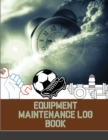 Equipment Maintenance Log Book : Repairs And Maintenance Record Book for Home, Office, Construction, Vehicle and Other Equipments - Book