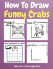 How To Draw Funny Crabs : A Step-by-Step Drawing and Activity Book for Kids to Learn to Draw Funny Crabs - Book