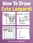 How To Draw Cute Leopards : A Step-by-Step Drawing and Activity Book for Kids to Learn to Draw Cute Leopards - Book