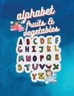 Alphabet Fruits-Vegetables : Happy Activity Book for Toddlers and Kids to Learn the Alphabet Letters With Multiples Fruits And Vegetables, Fun And Original Paperback - Book
