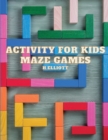 Activity for Kids Maze Games : Fun Mazes Games For Kids, Games Puzzles, Activity Book 4-6, 6-8 For Boys & Girls - Book
