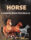 Horse Coloring Book For Adults : Horses Coloring Book For Adults, Men And Women Of All Ages. Fun Stress Releasing Colouring Books Full Of Horses For Grownups. Perfect Gift For Any Event. Includes Hors - Book