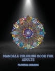 Mandala Coloring Book For Adults Flowers Designs : Beautiful Mandalas Designed For Relaxation And Stress Relief (Coloring Book for Adults) - Book