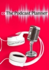 The Podcast Planner : A Journal For Planning the Perfect Podcast, Successful Podcast Launch, Worksheets for 50 Episodes - Book