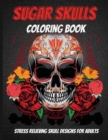 Sugar Skulls Coloring Book : An Adult Coloring Book Of Unique Skull Illustrations - Book