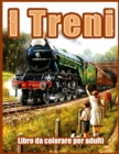 I Treni : Bellissimi Libri da Colorare per Adulti, Adolescenti, Anziani, con Motori a Vapore, Locomotive, Treni Elettrici e altro (Rilassanti Pagine da Colorare per Adulti Relax) - Book