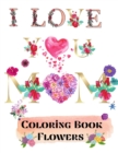 I love you mom coloring book flowers : 69 Coloring Pages for relaxation and stress relief Coloring book for Adults Beginner friendly flowers coloring book adult coloring book large design 8.5x11 - Book