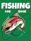 Fishing Log Book : Fishing Journal for Adults and Kids - Keep Tracking Of Your Fishing Trips, Fish Catches And Much More! - Book