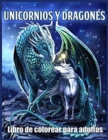 Unicornios y Dragones Libro De Colorear : Hermosos Disenos de Unicornios y Dragones para Aliviar el Estres y Relajarse - Book
