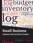 Small Business Expense and Inventory Tracker : Income and Expense Log Book - Inventory Log, Expense Tracker, Income, Tax Deductions Organizer, Mileage Log and More - Book