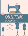 Quilting Planner : Amazing Quilting Journal To Keep Track of Projects, Planned Quilts, Fabric Stash, Batting & Interface Details - Everything You Need to Dream, Plan & Organize Your Projects! - Book