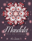 Mandala : Libro da Colorare piu bello per Adulti, Mandala per Alleviare lo Stress e Relax, Libro da Colorare Mandala Mistico - Book