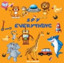 Spy Everything : ABC Guessing Game Picture Book - I Spy With My Little Eye Everything from A to Z - Search and Find the Colorful Alphabet for 2-5 Years Old - Book