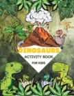 Dinosaurs Activity Book For Kids : Amazing Dino Games, Mazes, Word Searches, Find the Dinosaur, Sudoku, Creative Dinosaurs Coloring Pages and Wonderful Dinosaur Illustrations - Prefect for Kids Ages 6 - Book