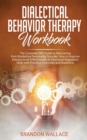 Dialectical Behavior Therapy Workbook : Complete DBT Guide to Recovering from Borderline Personality Disorder. How to Improve Interpersonal Effectiveness & emotional regulation skills with practical e - Book